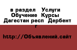  в раздел : Услуги » Обучение. Курсы . Дагестан респ.,Дербент г.